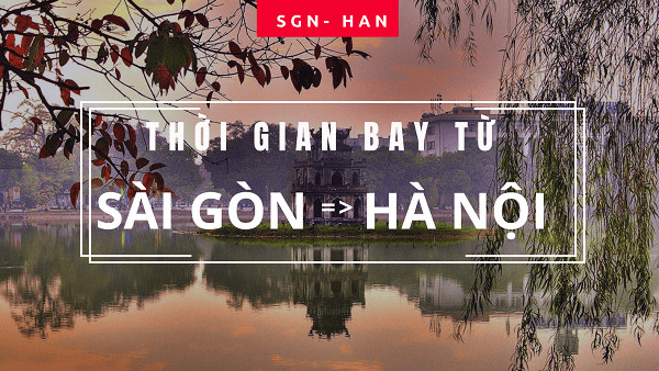 Thời gian bay từ Sài Gòn đến Hà Nội mất thời gian bao lâu?